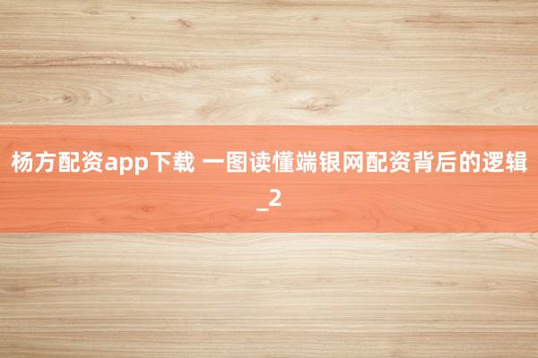 杨方配资app下载 一图读懂端银网配资背后的逻辑_2