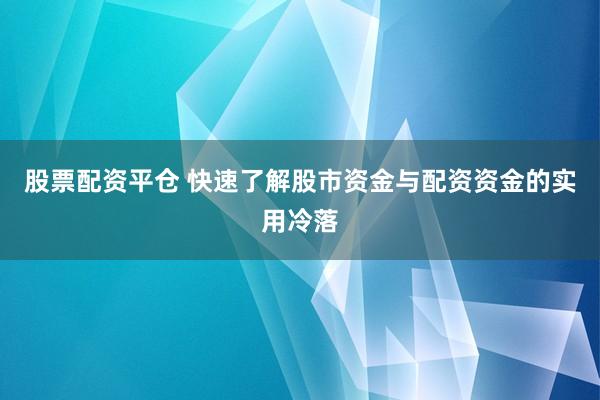 股票配资平仓 快速了解股市资金与配资资金的实用冷落